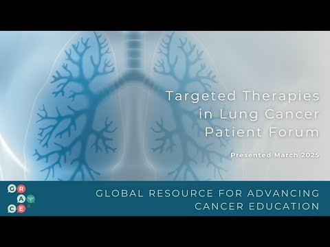 Targeted Therapy: Types, Benefits and Testing - 2025 Targeted Therapies in Lung Cancer Patient Forum
